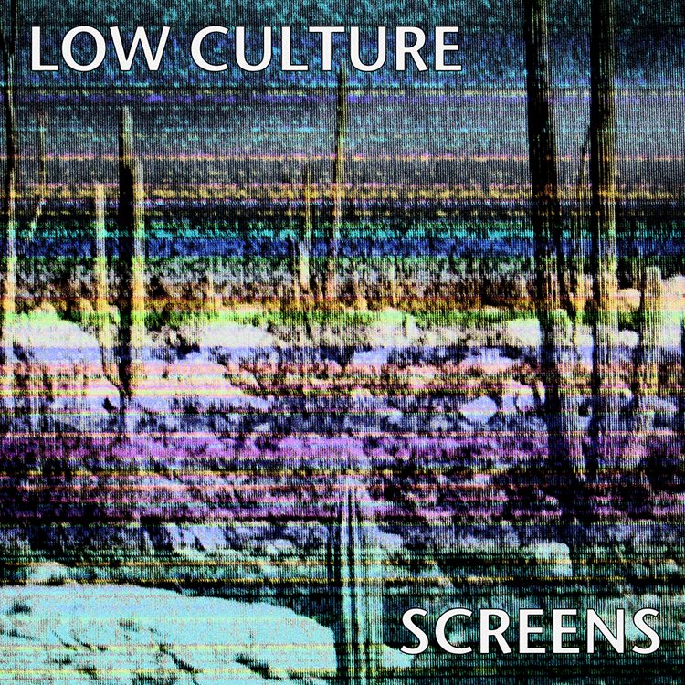 Low Culture "Screens"