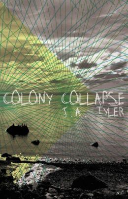 "Colony Collapse" by J.A. Tyler