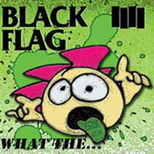 Black Flag "What The..."