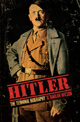 "Hitler: The Terminal Biography" by D. Harlan Wilson